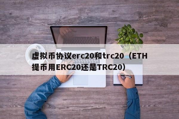 虚拟币协议erc20和trc20（ETH提币用ERC20还是TRC20）-第1张图片