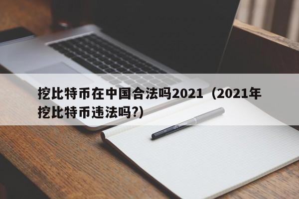 Is Bitcoin Mining Legal in China 2021 (Is Bitcoin Mining Illegal in 2021?)